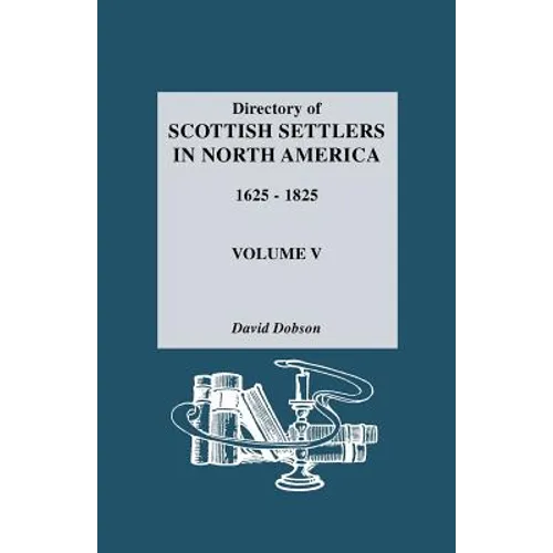 Directory of Scottish Settlers in North America, 1625-1825. Volume V
