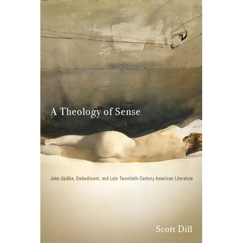 A Theology of Sense: John Updike, Embodiment, and Late Twentieth-Century American Literature