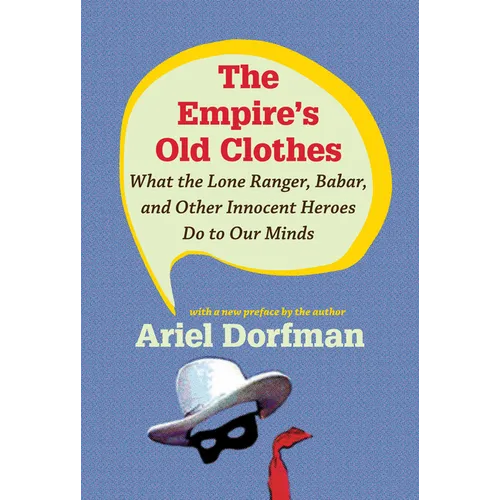 The Empire's Old Clothes: What the Lone Ranger, Babar, and Other Innocent Heroes Do to Our Minds