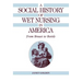 A Social History of Wet Nursing in America