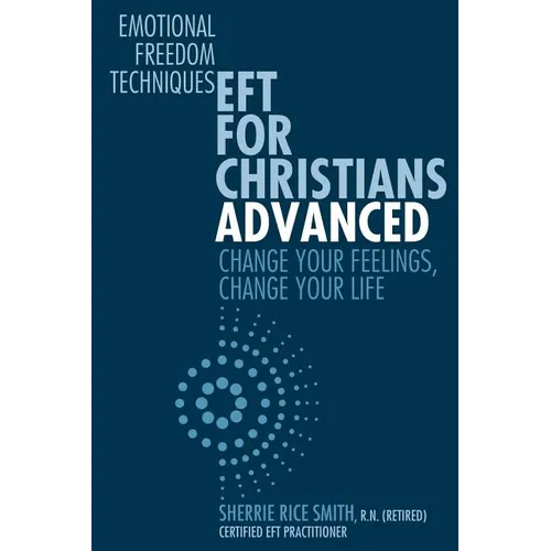 EFT For Christians Advanced: Change Your Feelings, Change Your Life