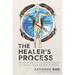 The Healer's Process: Inner Work and Skill Development to Fulfill Your Sacred Purpose