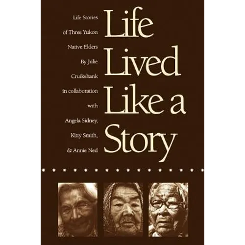 Life Lived Like a Story: Life Stories of Three Yukon Native Elders