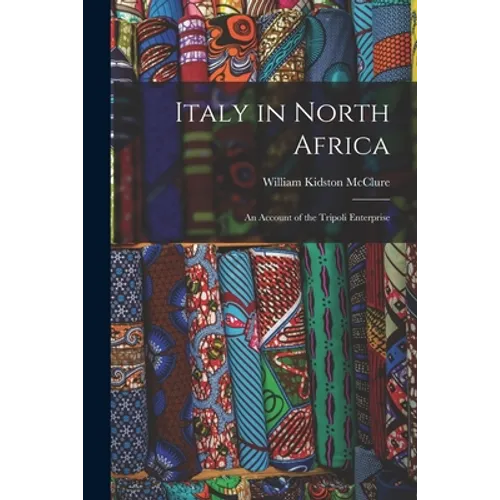 Italy in North Africa: an Account of the Tripoli Enterprise