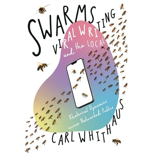 Swarms, Viral Writing, and the Local: Rhetorical Dynamics Across Networked Publics