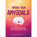 Taming Your Amygdala: Brain-Based Strategies to Quiet the Anxious Mind