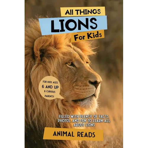 All Things Lions For Kids: Filled With Plenty of Facts, Photos, and Fun to Learn all About Lions