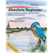 Watercolour for the Absolute Beginner: 10 Year Anniversary Edition: New Techniques, Projects and Inspiration with Full-Size Outlines