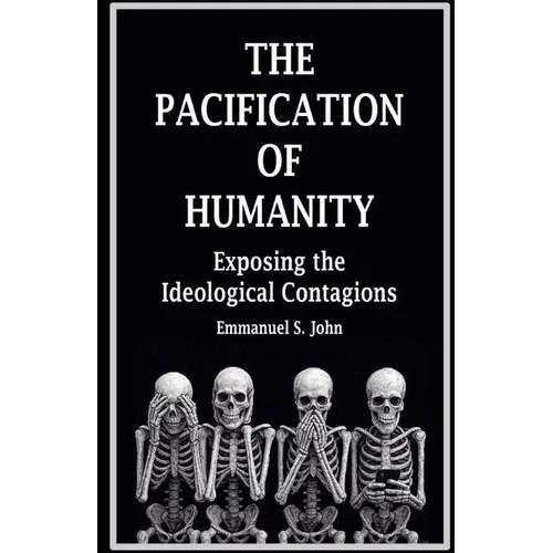 The Pacification of Humanity; Exposing the Ideological Contagions