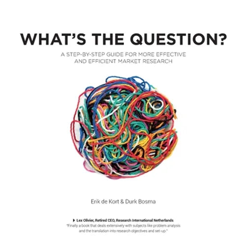 What's the Question?: A Step-by-Step Guide For More Effective And Efficient Market Research