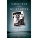 Daughter of the White River: Depression-Era Treachery and Vengeance in the Arkansas Delta