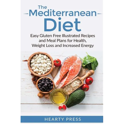 The Mediterranean Diet: Easy Illustrated Recipes and Meal Plans for Health, Weight Loss and Increased Energy