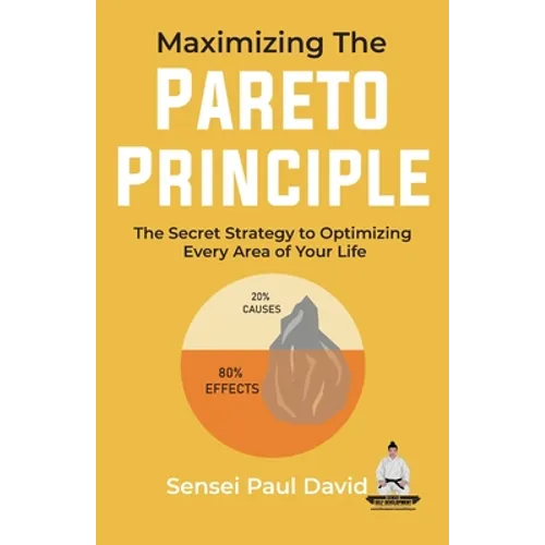 Maximizing The Pareto Principle: The Secret Strategy to Optimizing Every Area of Your Life
