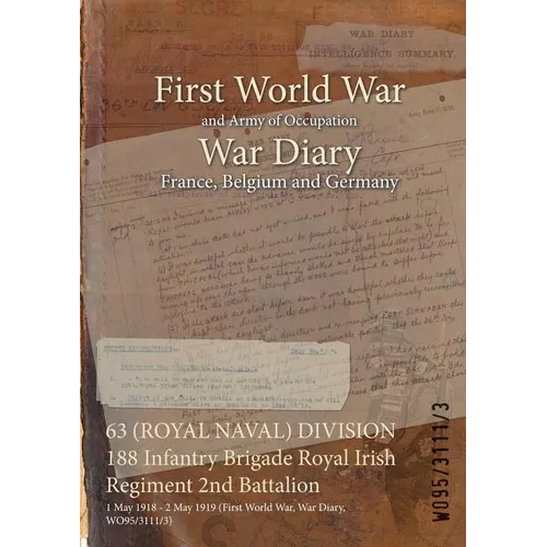 63 (ROYAL NAVAL) DIVISION 188 Infantry Brigade Royal Irish Regiment 2nd Battalion: 1 May 1918 - 2 May 1919 (First World War, War Diary, WO95/3111/3)