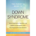 The Parent's Guide to Down Syndrome: Advice, Information, Inspiration, and Support for Raising Your Child from Diagnosis Through Adulthood