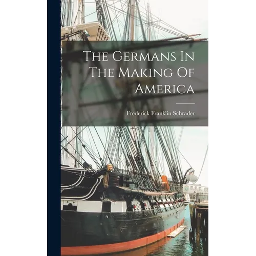 The Germans In The Making Of America - Hardcover