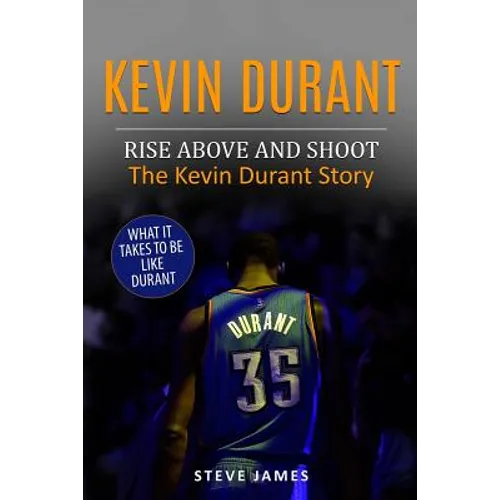 Kevin Durant: Rise Above And Shoot, The Kevin Durant Story