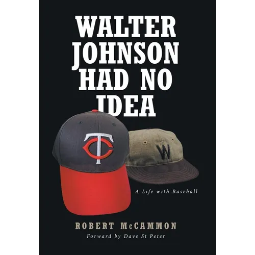 Walter Johnson Had No Idea: A Life with Baseball