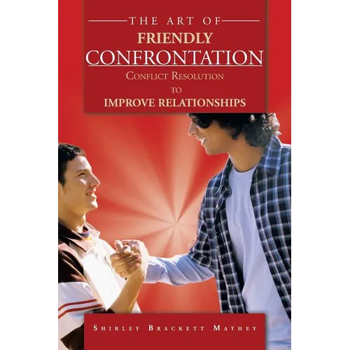 The Art of Friendly Confrontation: Conflict Resolution to Improve Relationships