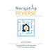 Navigating Reverse: The Essential Reverse Mortgage Guide for Borrowers, Spouses, and Heirs