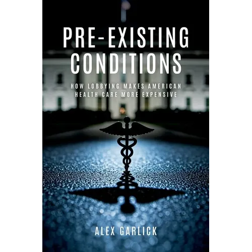 Pre-Existing Conditions: How Lobbying Makes American Health Care More Expensive
