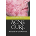 Acne Cure: Best Guide To Cure Acne Fast