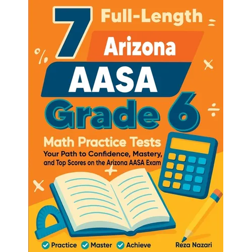 7 Full-Length Arizona AASA Grade 6 Math Practice Tests: Your Path to Confidence, Mastery, and Top Scores on the Arizona AASA Exam