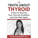 The Truth about Thyroid: 5 Keys to Reverse Your Thyroid Condition and Feel Well Again