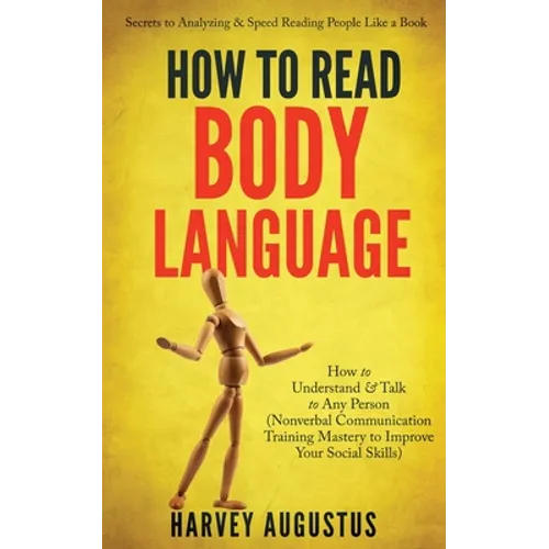 How to Read Body Language: Secrets to Analyzing & Speed Reading People Like a Book - How to Understand & Talk to Any Person (Nonverbal Communicat