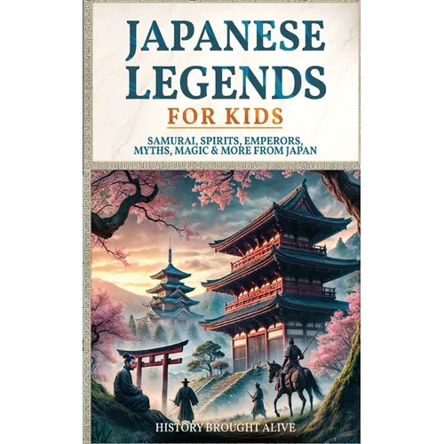 Japanese Legends For Kids: Samurai, Spirits, Emperors, Myths, Magic & More From Japan