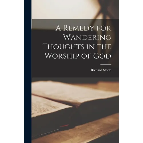 A Remedy for Wandering Thoughts in the Worship of God