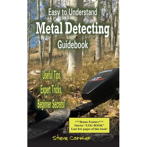 Easy to Understand; Metal Detecting Guidebook: A worthwhile guide: With Useful Tips, Expert Tricks And Beginner Secrets!