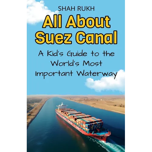 All About Suez Canal: A Kid's Guide to the World's Most Important Waterway