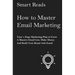How To Master Email Marketing: Your 1-Page Marketing Plan To Grow a Massive Email List, Make Money and Build Your Brand with Email