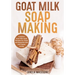 Goat Milk Soap Making: Creative Goat Milk Soap Recipes for Clean and Beautiful Skin and Happy Living