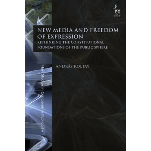 New Media and Freedom of Expression: Rethinking the Constitutional Foundations of the Public Sphere