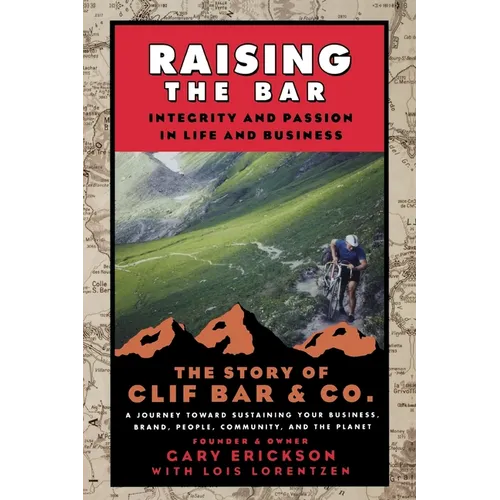 Raising the Bar: Integrity and Passion in Life and Business: The Story of Clif Bar Inc.