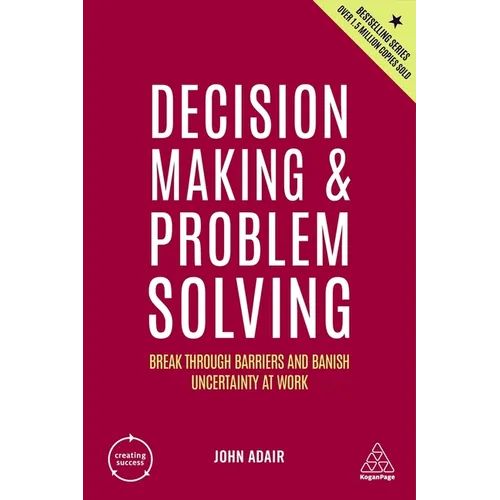 Decision Making and Problem Solving: Break Through Barriers and Banish Uncertainty at Work