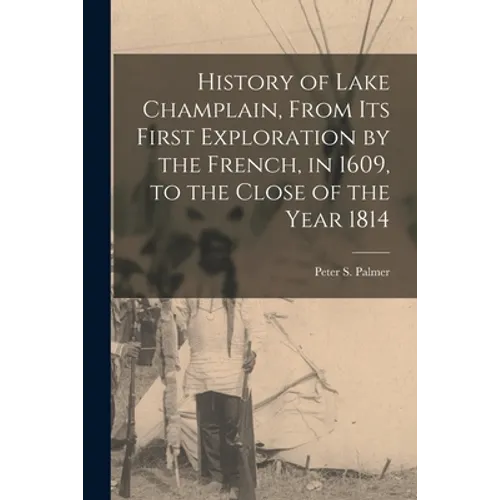 History of Lake Champlain, From Its First Exploration by the French, in 1609, to the Close of the Year 1814 [microform]