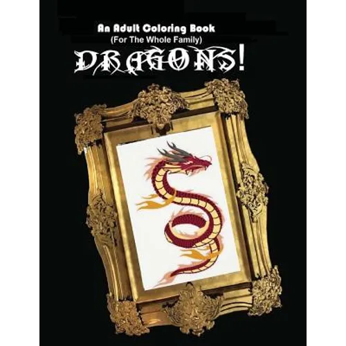 An Adult Coloring Book (For The Whole Family!) - Dragons!