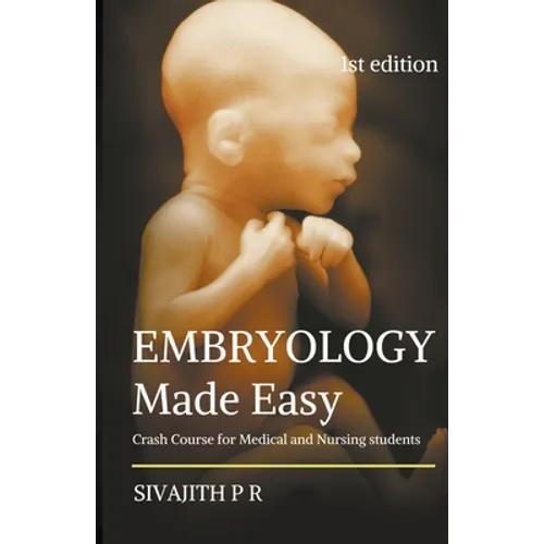 Embryology Made Easy: Crash Course For Medical And Nursing Students