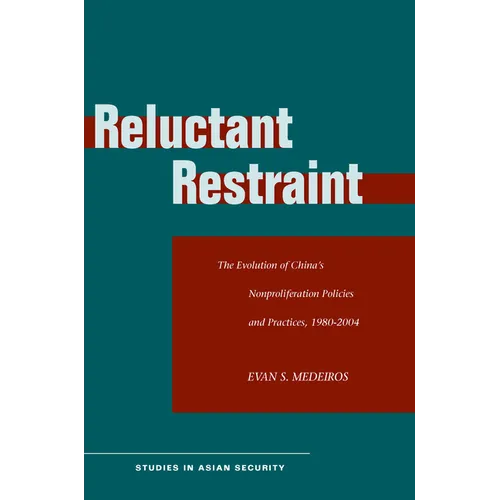 Reluctant Restraint: The Evolution of China's Nonproliferation Policies and Practices, 1980-2004
