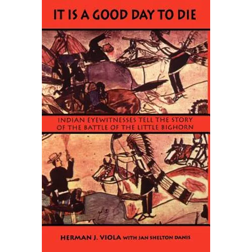 It is a Good Day to Die: Indian Eyewitnesses Tell the Story of the Battle of the Little Bighorn