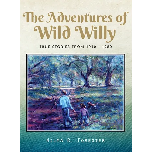 The Adventures of Wild Willy: True Stories from 1940 - 1980