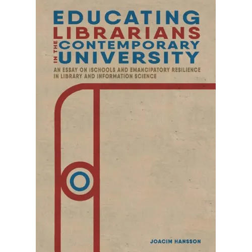 Educating Librarians in the Contemporary University: An Essay on iSchools and Emancipatory Resilience in Library and Information Science