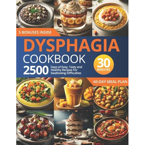 Dysphagia Cookbook: 2500 Days of Easy, Tasty, and Healthy Recipes for Swallowing Difficulties: Ready in Under 30 Minutes Includes a 60-Day