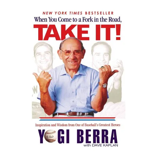When You Come to a Fork in the Road, Take It!: Inspiration and Wisdom from One of Baseball's Greatest Heroes