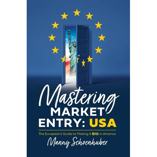 Mastering Market Entry: USA: The European's Guide to Making It Big in America