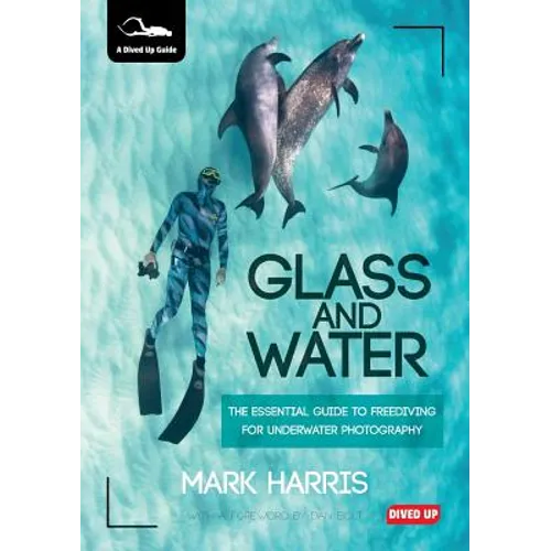 Glass and Water: The Essential Guide to Freediving for Underwater Photography