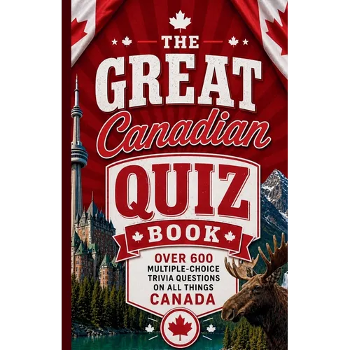 The Great Canadian Quiz Book: Over 600 Multiple Choice Trivia Questions About All Things Canada